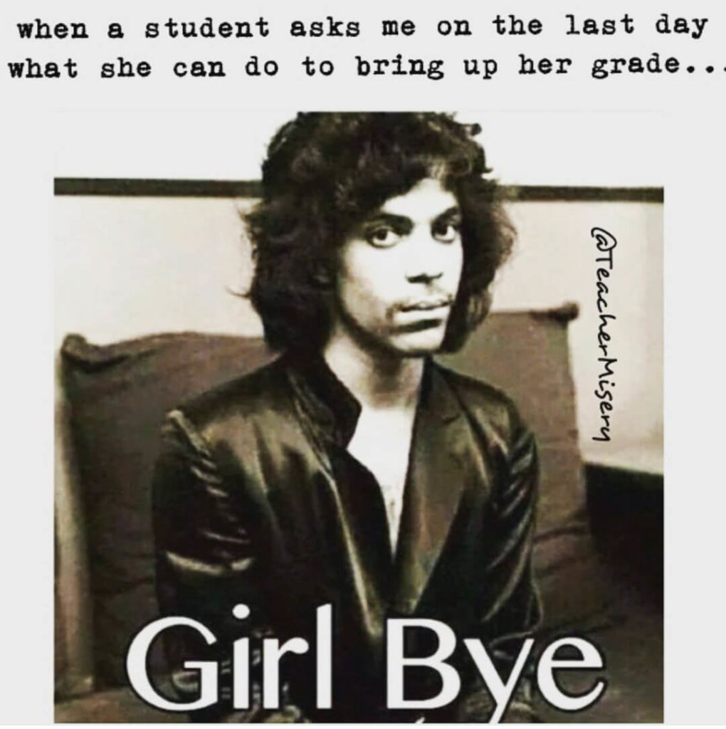 A picture of Prince looking deadpan with text overlay: When a student asks me on the last day what she can do to bring up her grade...