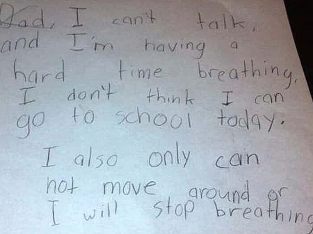 Student excuse for being absent that says, 'Dad, I can't talk, and I'm having a hard time breathing. I don't think I can go to school today. I also only can not move around or I will stop breathing.'