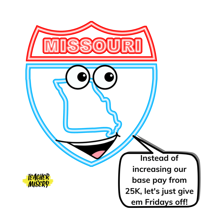 Missouri state outline saying, "Instead of increasing our base pay from 25K, let's just give them Friday's off!