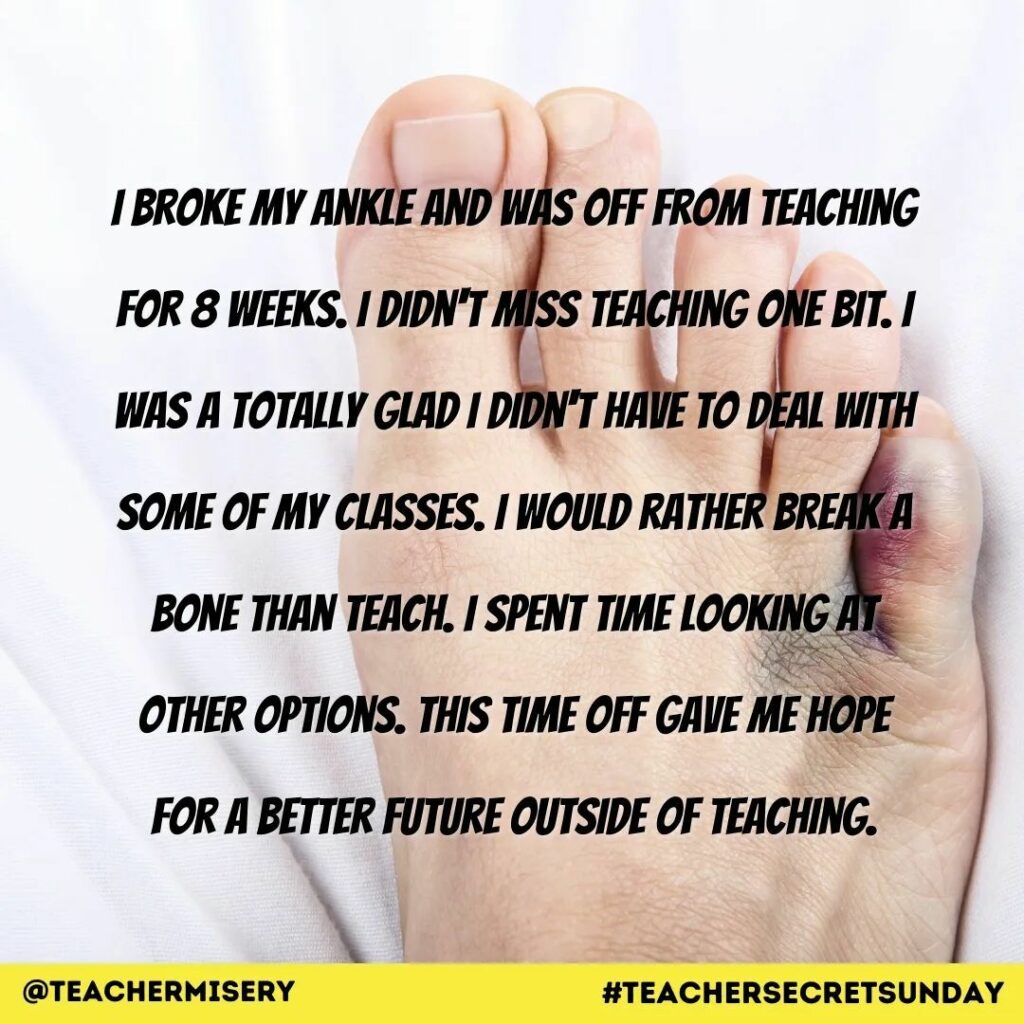 Teacher secret about a teacher who broke her ankle and would rather break a bone than teach.