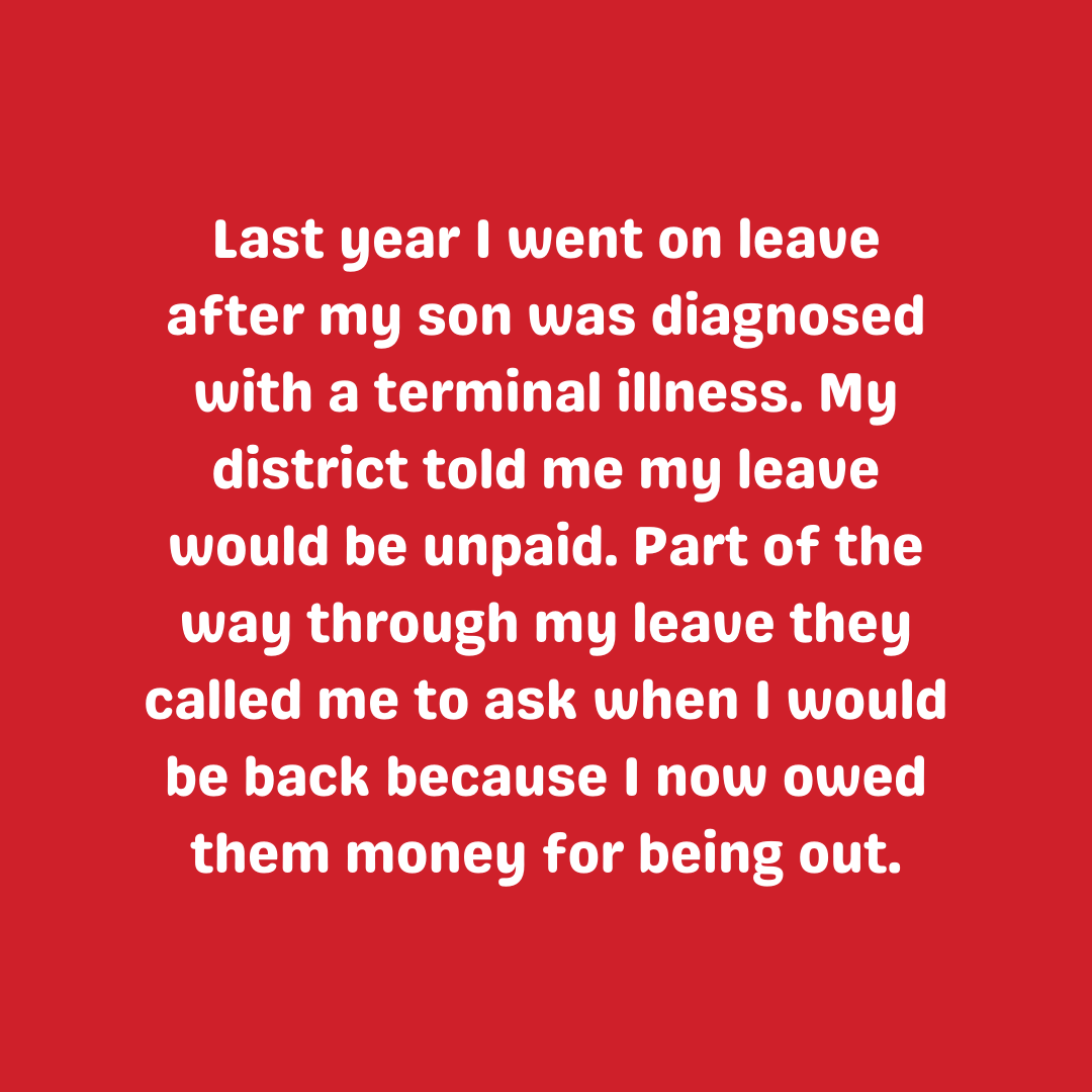 Teacher secret that reads - Last year I went on leave after my son was diagnosed with a terminal illness. My district told me my leave would be unpaid. Part of the way through my leave they called me to ask when I would be back because I now owed them money for being out.