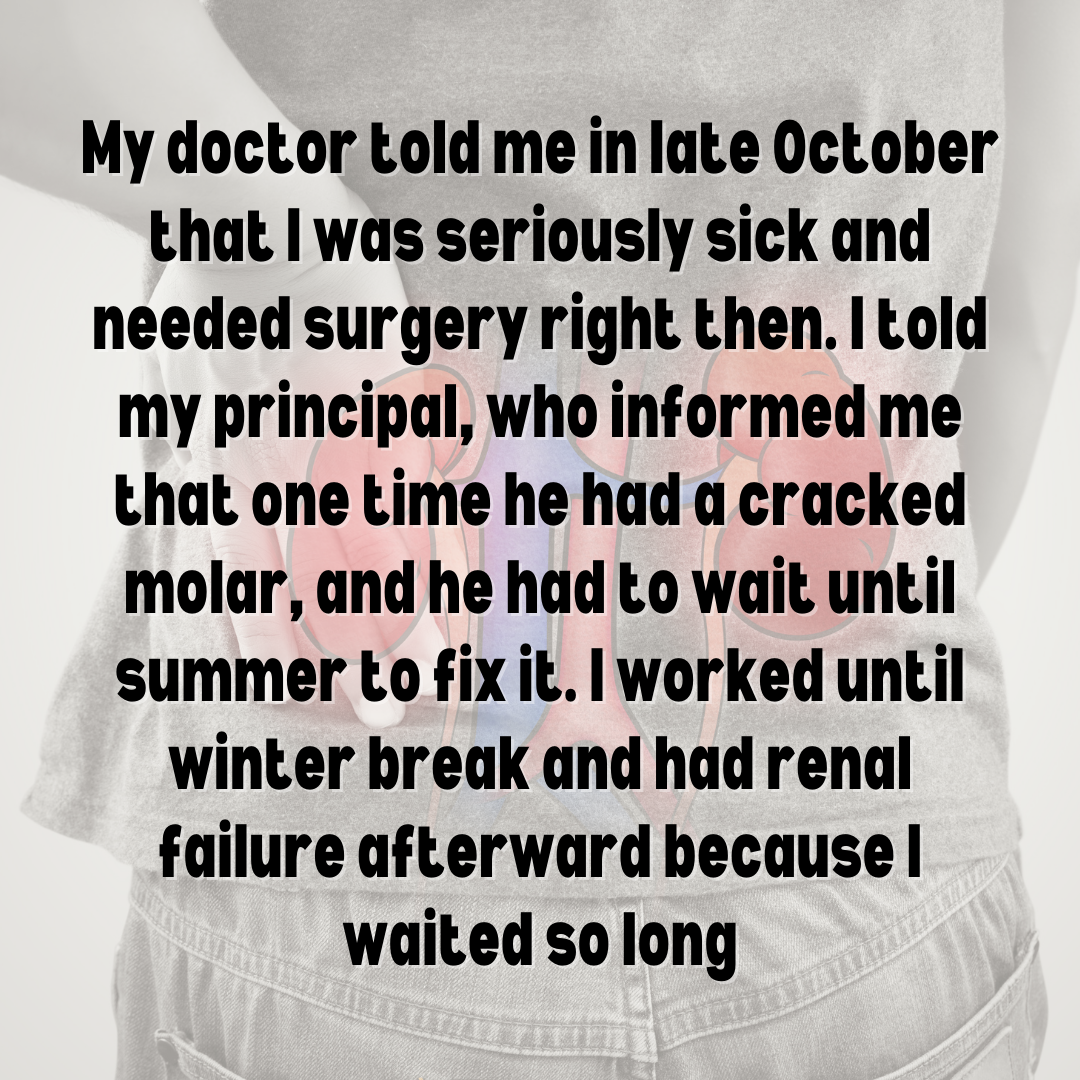 Teacher secret that reads - My doctor told me in late October that I was seriously sick and needed surgery right then. I told my principal, who informed me that one time he had a cracked molar, and he had to wait until summer to fix it. I worked until winter break and had renal failure afterward because I waited so long.