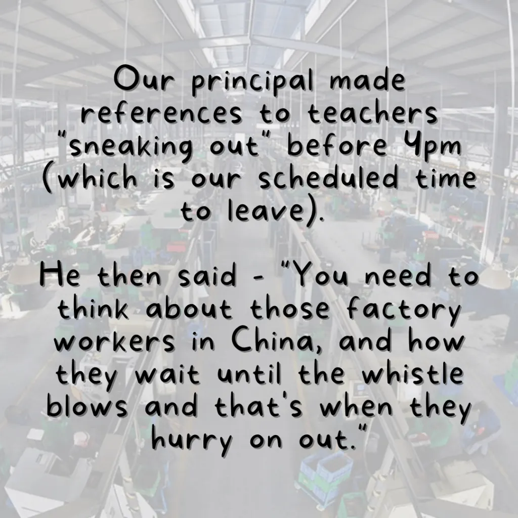 Teacher secret that reads - Our principal made references to teachers "sneaking out" before 4pm (which is out scheduled time to leave). He then said, "You need to think about those factory workers in China and how they wait until the whistle blows and that's when they hurry on out."