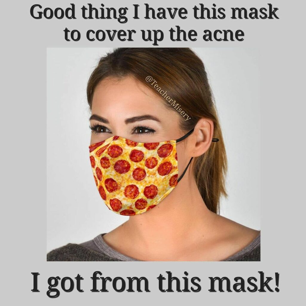 A teacher wearing a face mask with text overlay: Good thing I have this mask to cover up the acne I got from this mask!